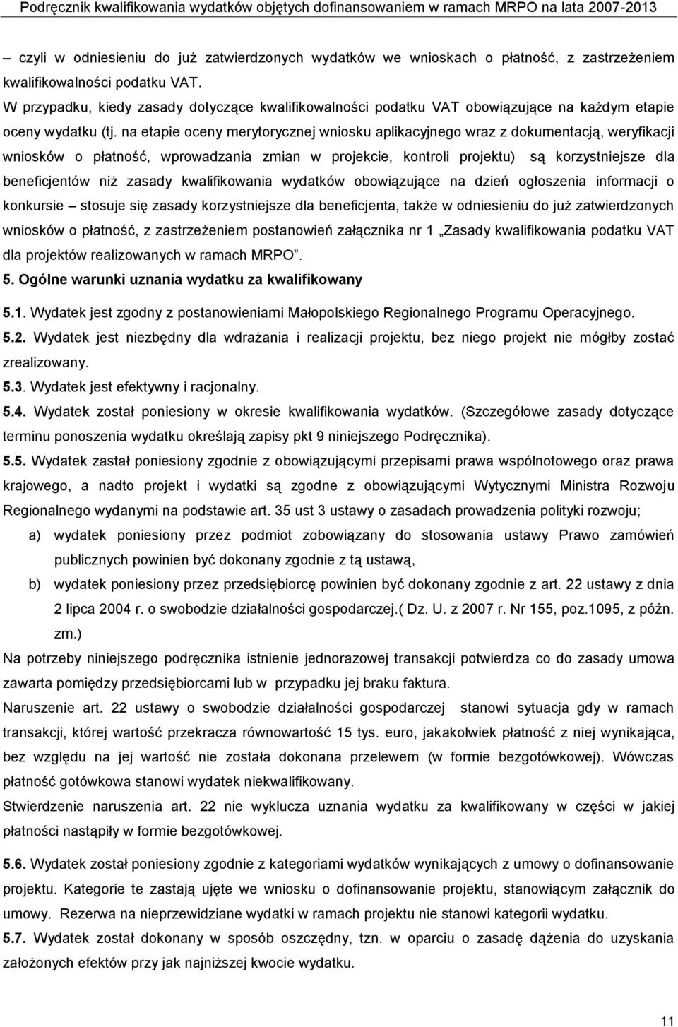 na etapie oceny merytorycznej wniosku aplikacyjnego wraz z dokumentacją, weryfikacji wniosków o płatność, wprowadzania zmian w projekcie, kontroli projektu) są korzystniejsze dla beneficjentów niż