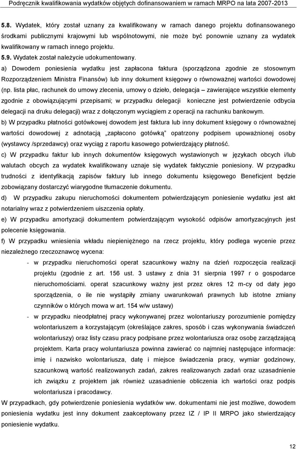 a) Dowodem poniesienia wydatku jest zapłacona faktura (sporządzona zgodnie ze stosownym Rozporządzeniem Ministra Finansów) lub inny dokument księgowy o równoważnej wartości dowodowej (np.