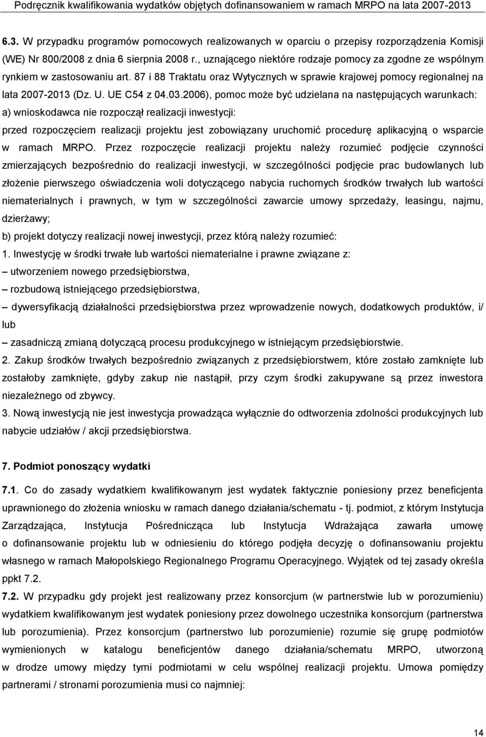 2006), pomoc może być udzielana na następujących warunkach: a) wnioskodawca nie rozpoczął realizacji inwestycji: przed rozpoczęciem realizacji projektu jest zobowiązany uruchomić procedurę