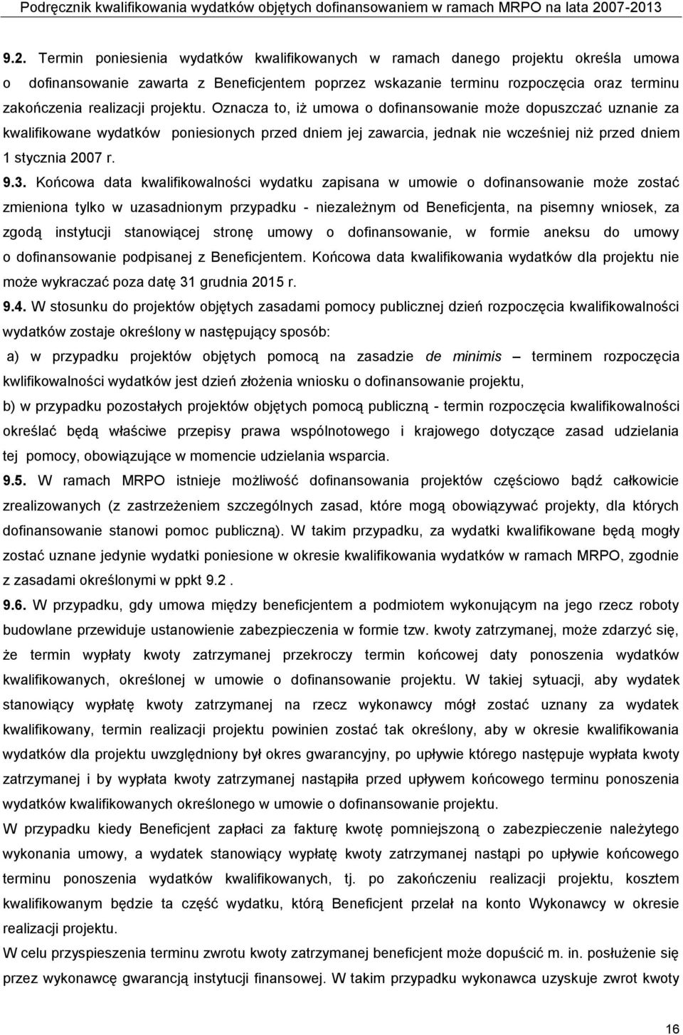 Oznacza to, iż umowa o dofinansowanie może dopuszczać uznanie za kwalifikowane wydatków poniesionych przed dniem jej zawarcia, jednak nie wcześniej niż przed dniem 1 stycznia 2007 r. 9.3.