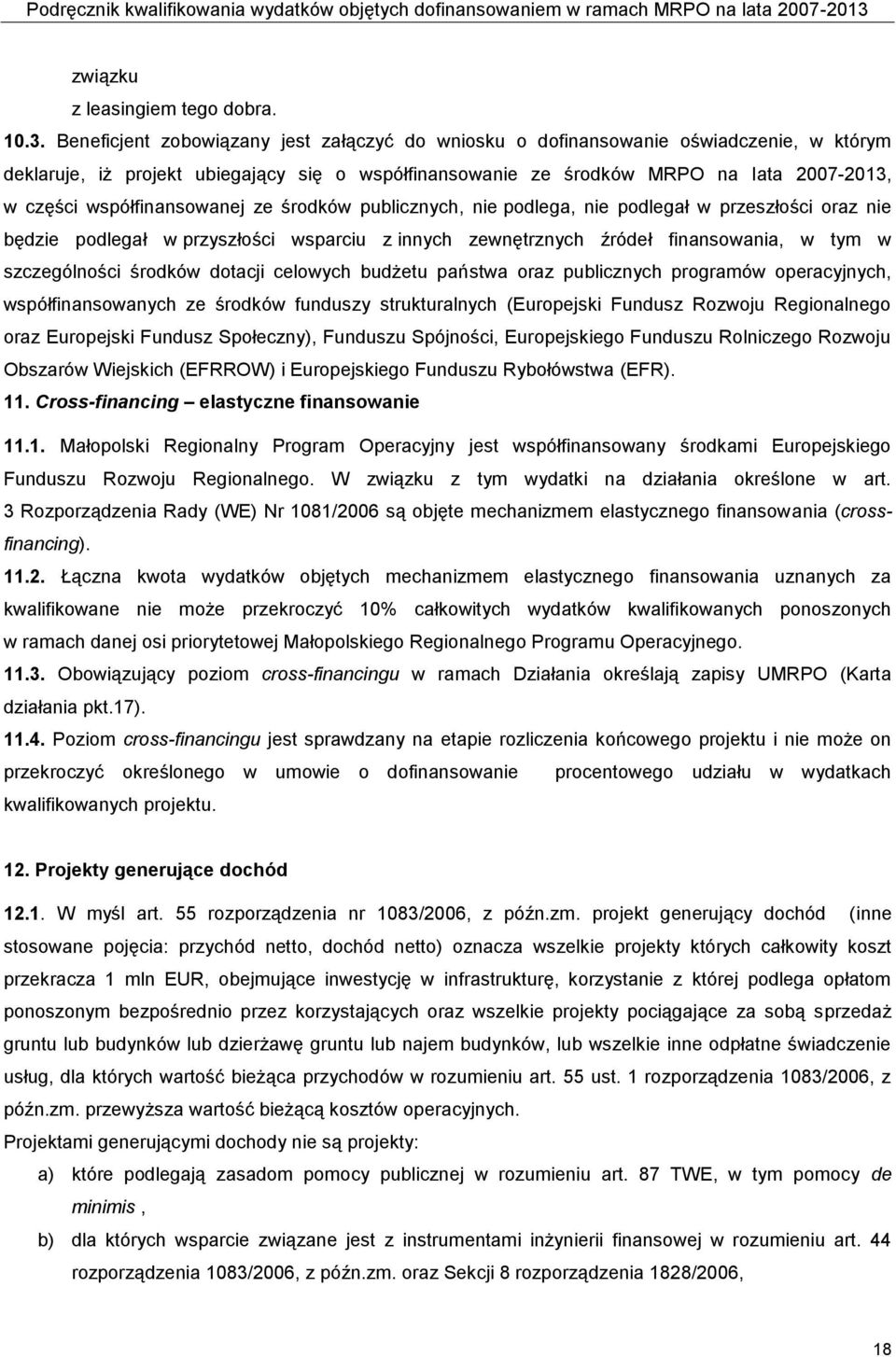 współfinansowanej ze środków publicznych, nie podlega, nie podlegał w przeszłości oraz nie będzie podlegał w przyszłości wsparciu z innych zewnętrznych źródeł finansowania, w tym w szczególności