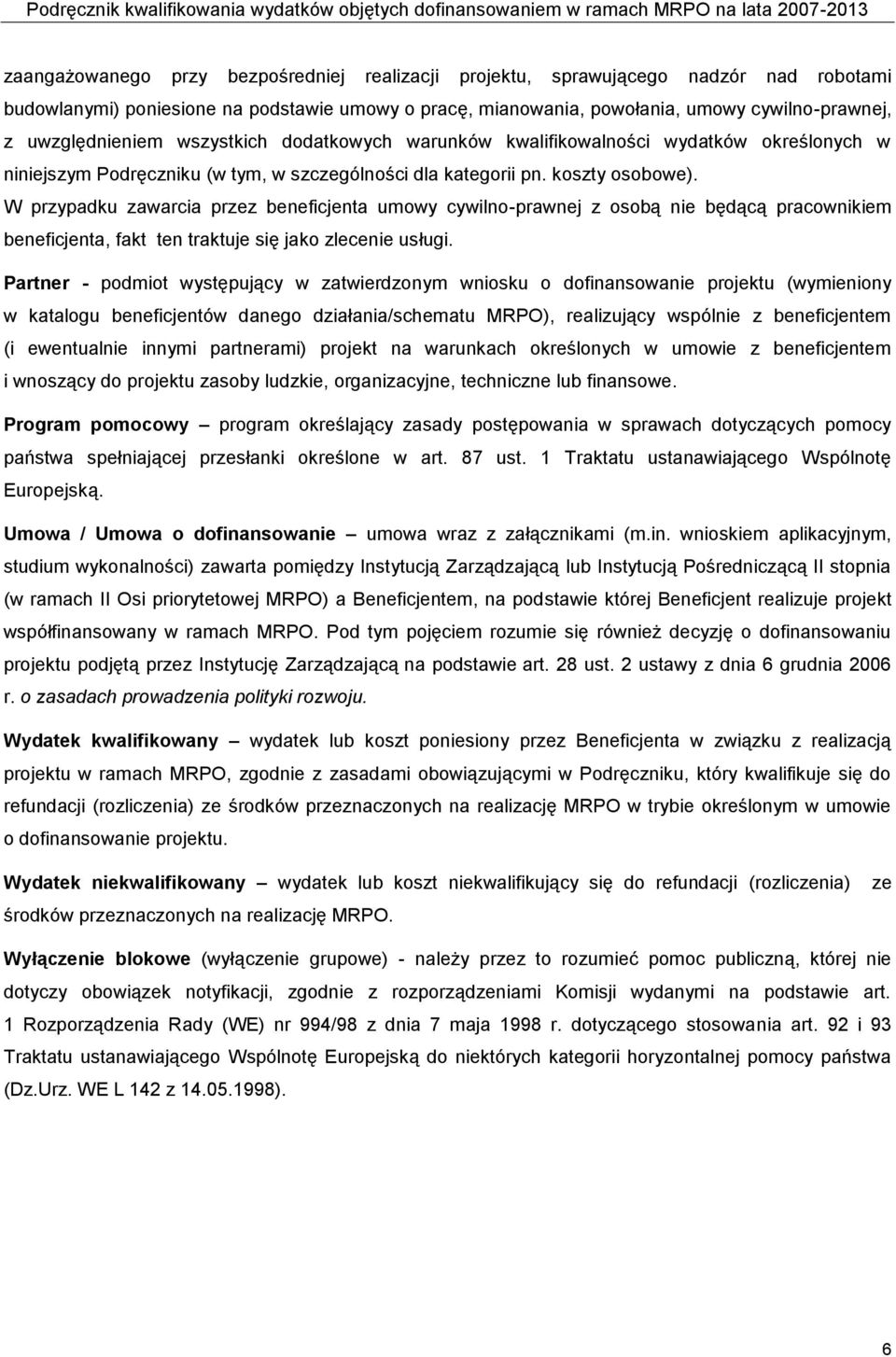 W przypadku zawarcia przez beneficjenta umowy cywilno-prawnej z osobą nie będącą pracownikiem beneficjenta, fakt ten traktuje się jako zlecenie usługi.