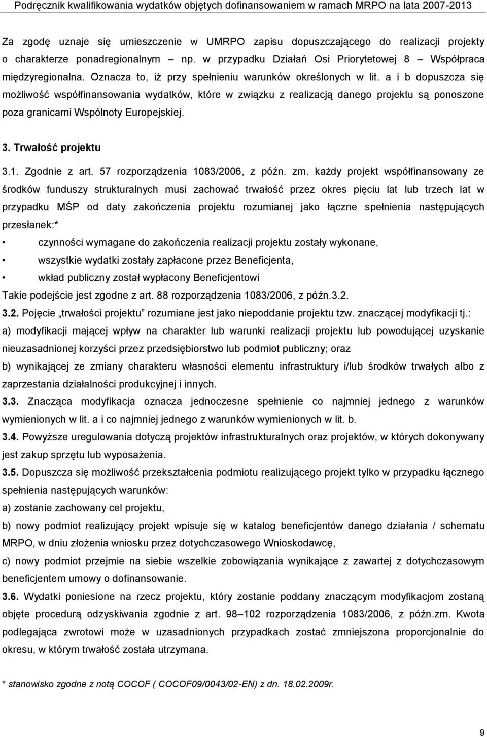 a i b dopuszcza się możliwość współfinansowania wydatków, które w związku z realizacją danego projektu są ponoszone poza granicami Wspólnoty Europejskiej. 3. Trwałość projektu 3.1. Zgodnie z art.