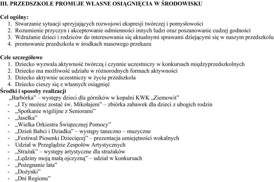 WdraŜanie dzieci i rodziców do interesowania się aktualnymi sprawami dziejącymi się w naszym przedszkolu 4. promowanie przedszkola w środkach masowego przekazu Cele szczegółowe 1.