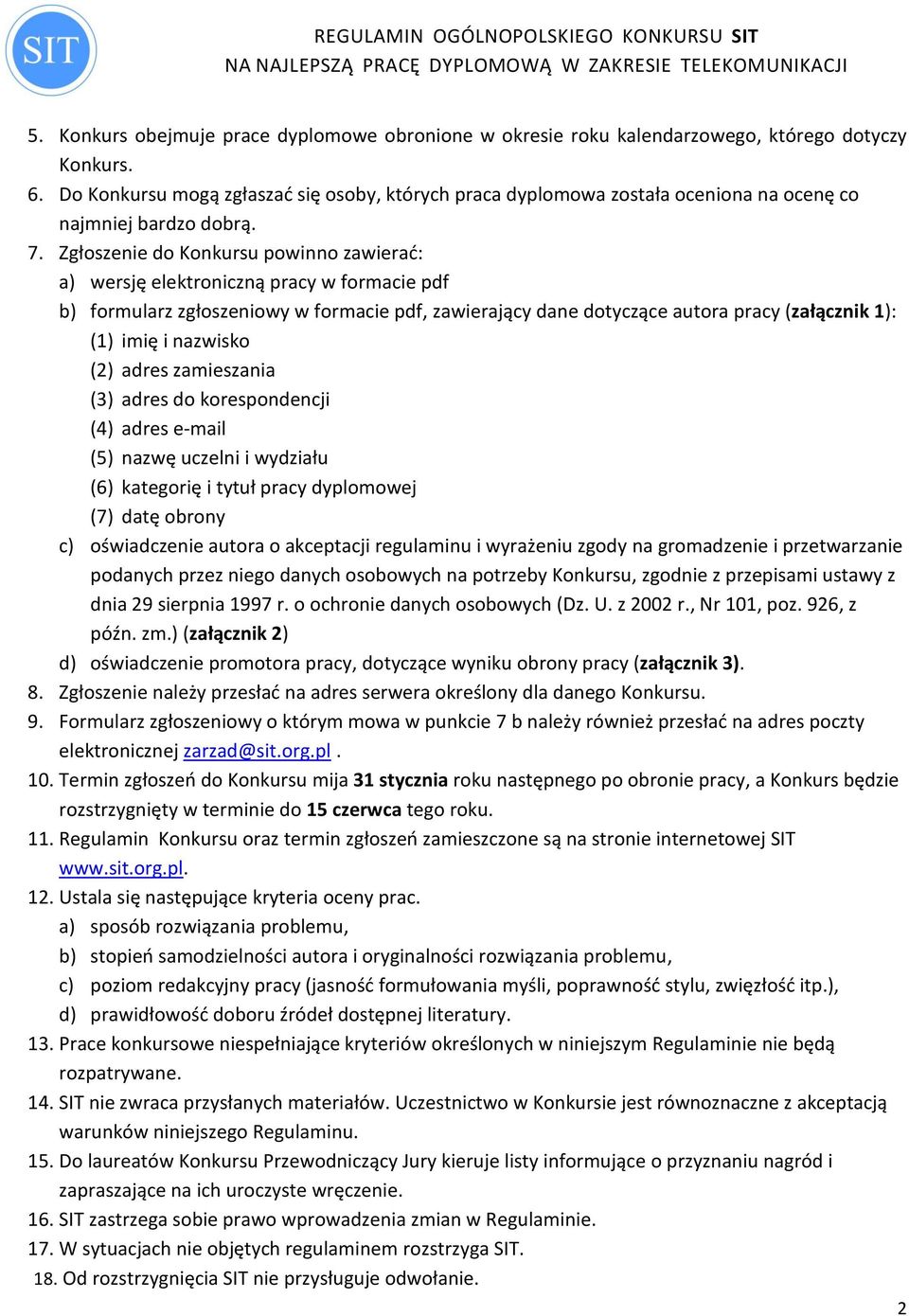 Zgłoszenie do Konkursu powinno zawierać: a) wersję elektroniczną pracy w formacie pdf b) formularz zgłoszeniowy w formacie pdf, zawierający dane dotyczące autora pracy (załącznik 1): (1) imię i