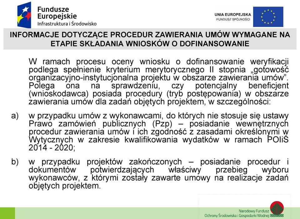 Polega ona na sprawdzeniu, czy potencjalny beneficjent (wnioskodawca) posiada procedury (tryb postępowania) w obszarze zawierania umów dla zadań objętych projektem, w szczególności: a) w przypadku