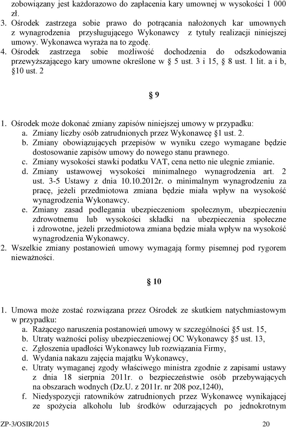 Ośrodek zastrzega sobie możliwość dochodzenia do odszkodowania przewyższającego kary umowne określone w 5 ust. 3 i 15, 8 ust. 1 lit. a i b, 10 ust. 2 9 1.