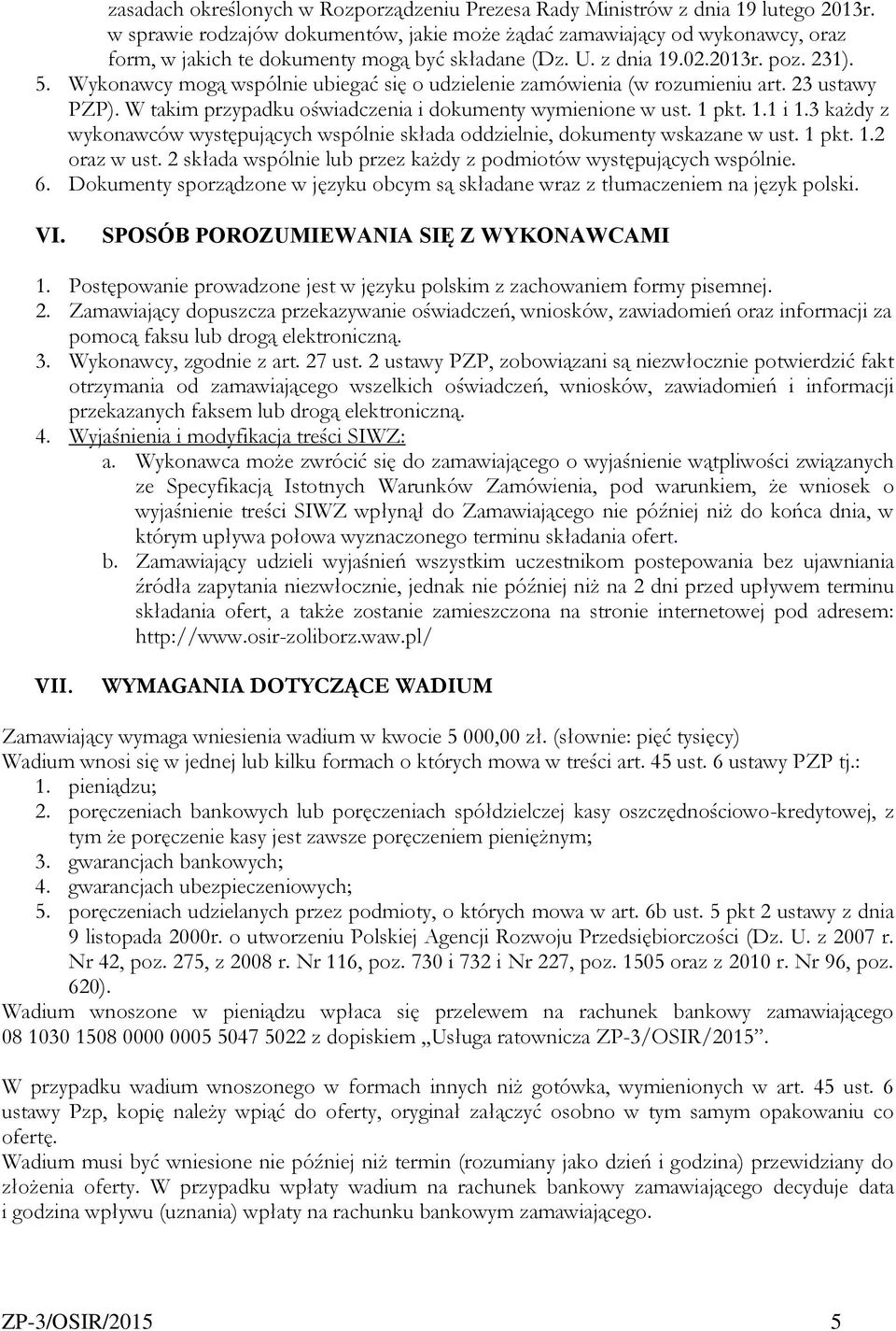 Wykonawcy mogą wspólnie ubiegać się o udzielenie zamówienia (w rozumieniu art. 23 ustawy PZP). W takim przypadku oświadczenia i dokumenty wymienione w ust. 1 pkt. 1.1 i 1.