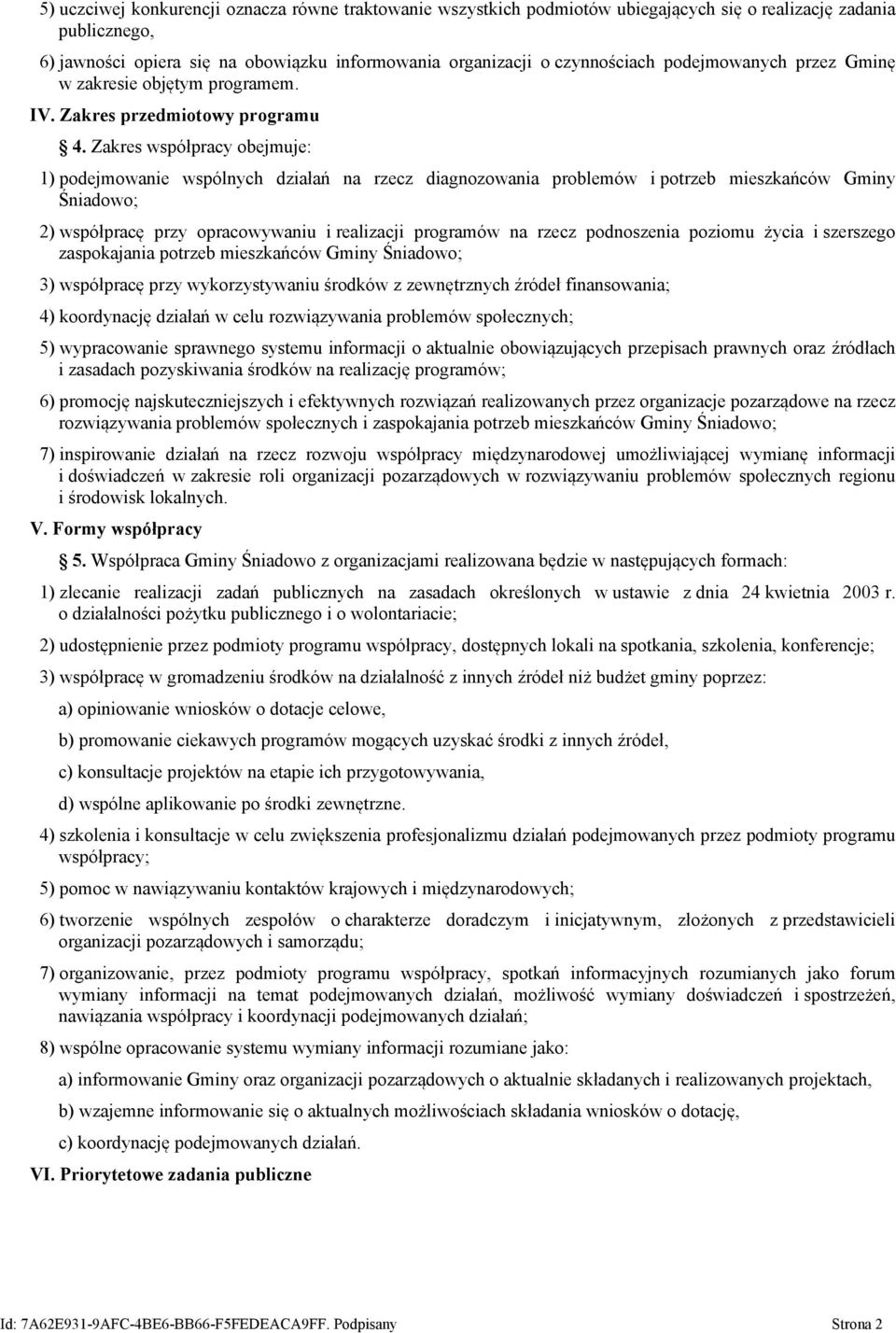 Zakres współpracy obejmuje: 1) podejmowanie wspólnych działań na rzecz diagnozowania problemów i potrzeb mieszkańców Gminy Śniadowo; 2) współpracę przy opracowywaniu i realizacji programów na rzecz