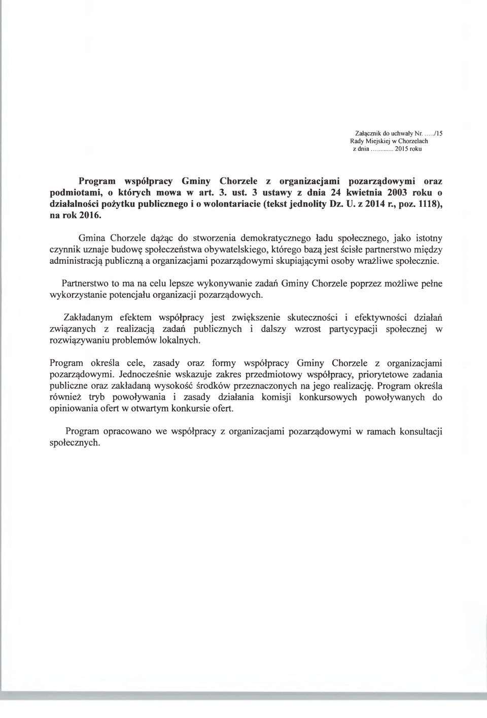 Gmina Chorzele dążąc do stworzenia demokratycznego ładu społecznego, jako istotny czynnik uznaje budowę społeczeństwa obywatelskiego, którego bazą jest ścisłe partnerstwo między administracją