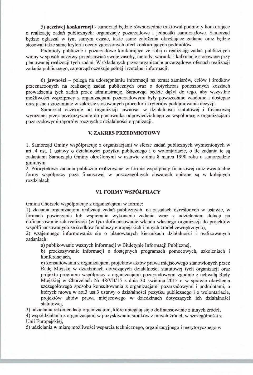 Podmioty publiczne i pozarządowe konkurujące ze sobą o realizację zadań publicznych winny w sposób uczciwy przedstawiać swoje zasoby, metody, warunki i kalkulacje stosowane przy planowanej realizacji