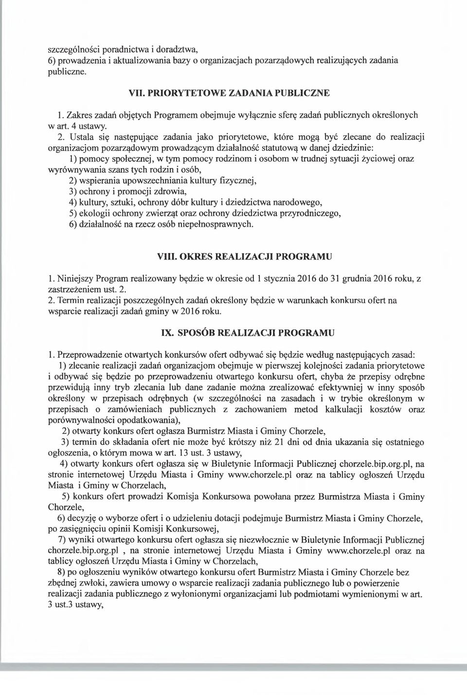 Ustala się następujące zadania jako priorytetowe, które mogą być zlecane do realizacji organizacjom pozarządowym prowadzącym działalność statutową w danej dziedzinie: 1) pomocy społecznej, w tym