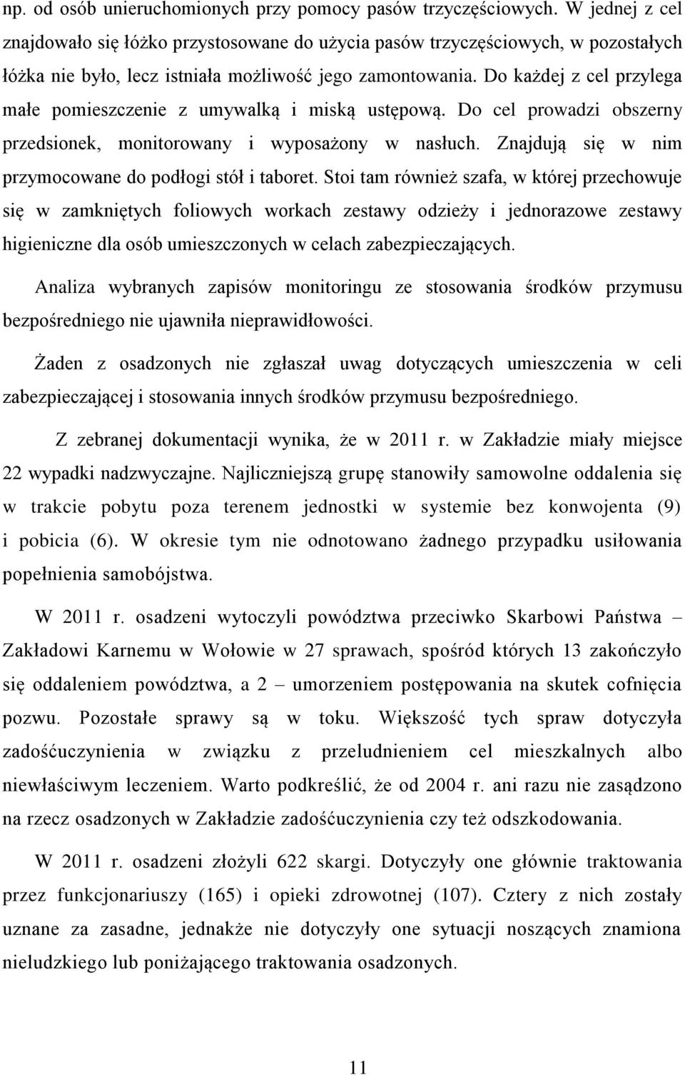 Do każdej z cel przylega małe pomieszczenie z umywalką i miską ustępową. Do cel prowadzi obszerny przedsionek, monitorowany i wyposażony w nasłuch.