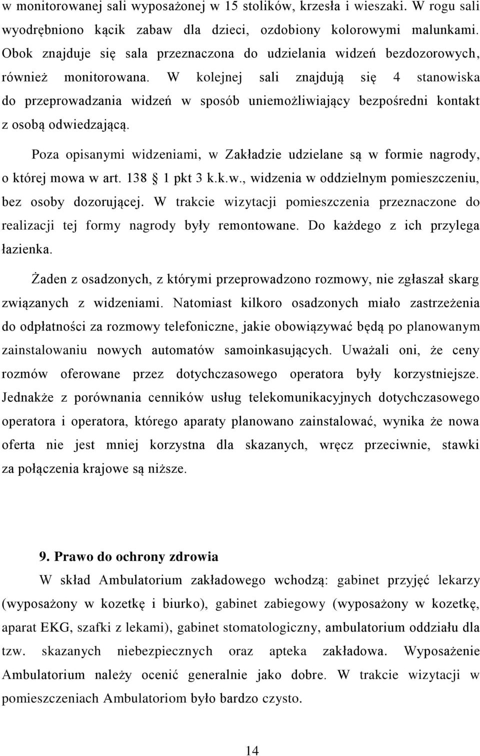 W kolejnej sali znajdują się 4 stanowiska do przeprowadzania widzeń w sposób uniemożliwiający bezpośredni kontakt z osobą odwiedzającą.