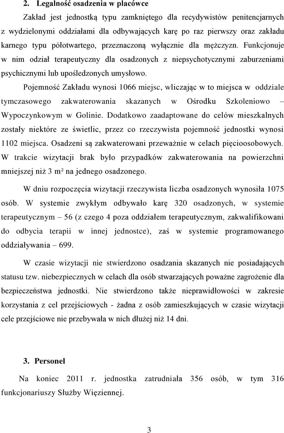 Pojemność Zakładu wynosi 1066 miejsc, wliczając w to miejsca w oddziale tymczasowego zakwaterowania skazanych w Ośrodku Szkoleniowo Wypoczynkowym w Golinie.