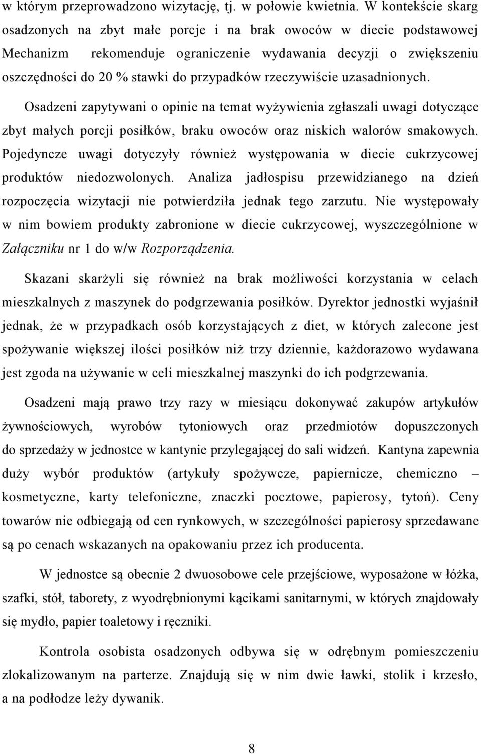 rzeczywiście uzasadnionych. Osadzeni zapytywani o opinie na temat wyżywienia zgłaszali uwagi dotyczące zbyt małych porcji posiłków, braku owoców oraz niskich walorów smakowych.