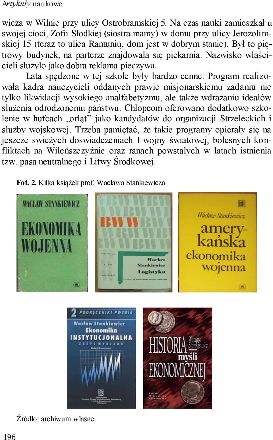 Był to piętrowy budynek, na parterze znajdowała się piekarnia. Nazwisko właścicieli służyło jako dobra reklama pieczywa. Lata spędzone w tej szkole były bardzo cenne.