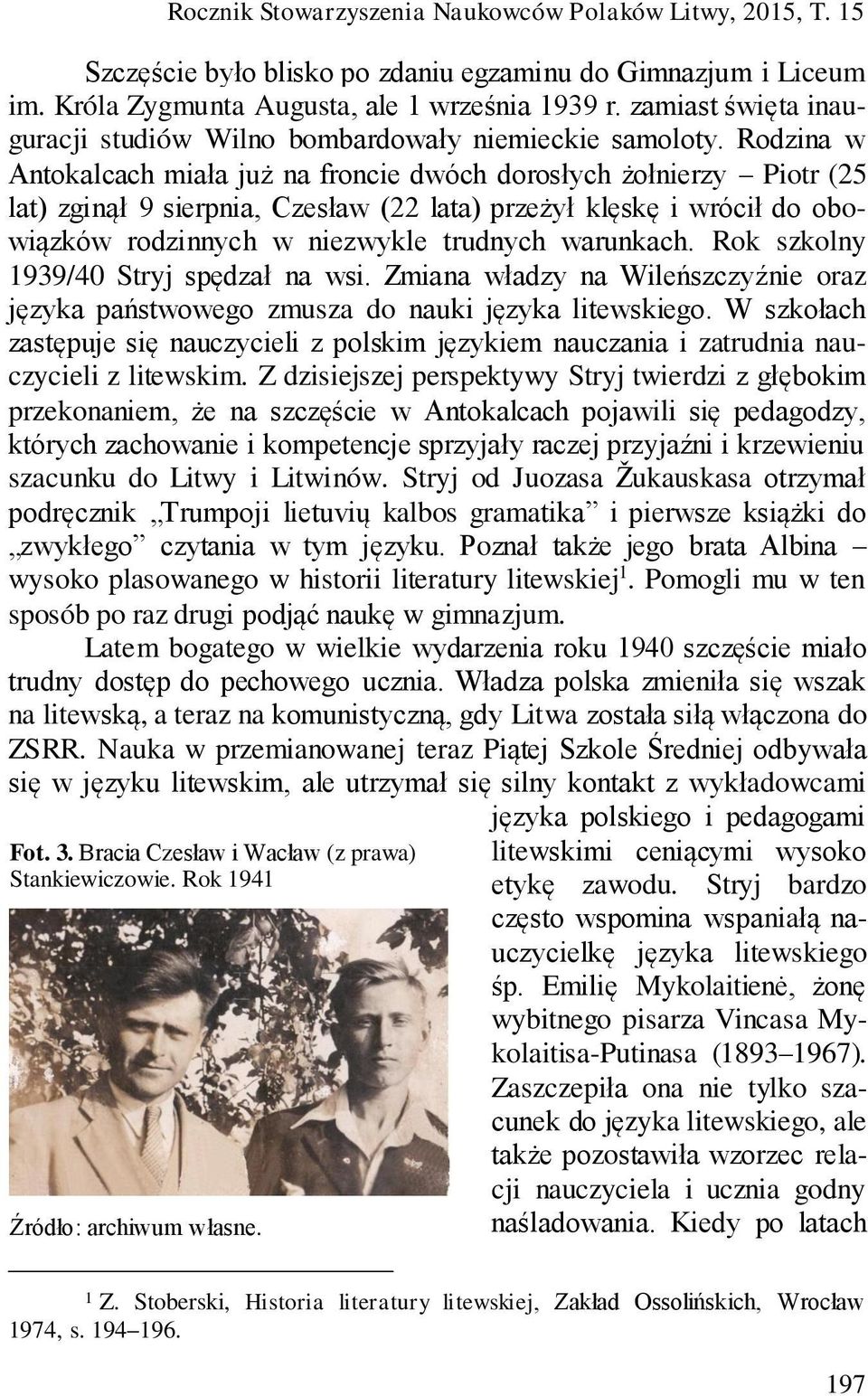Rodzina w Antokalcach miała już na froncie dwóch dorosłych żołnierzy Piotr (25 lat) zginął 9 sierpnia, Czesław (22 lata) przeżył klęskę i wrócił do obowiązków rodzinnych w niezwykle trudnych