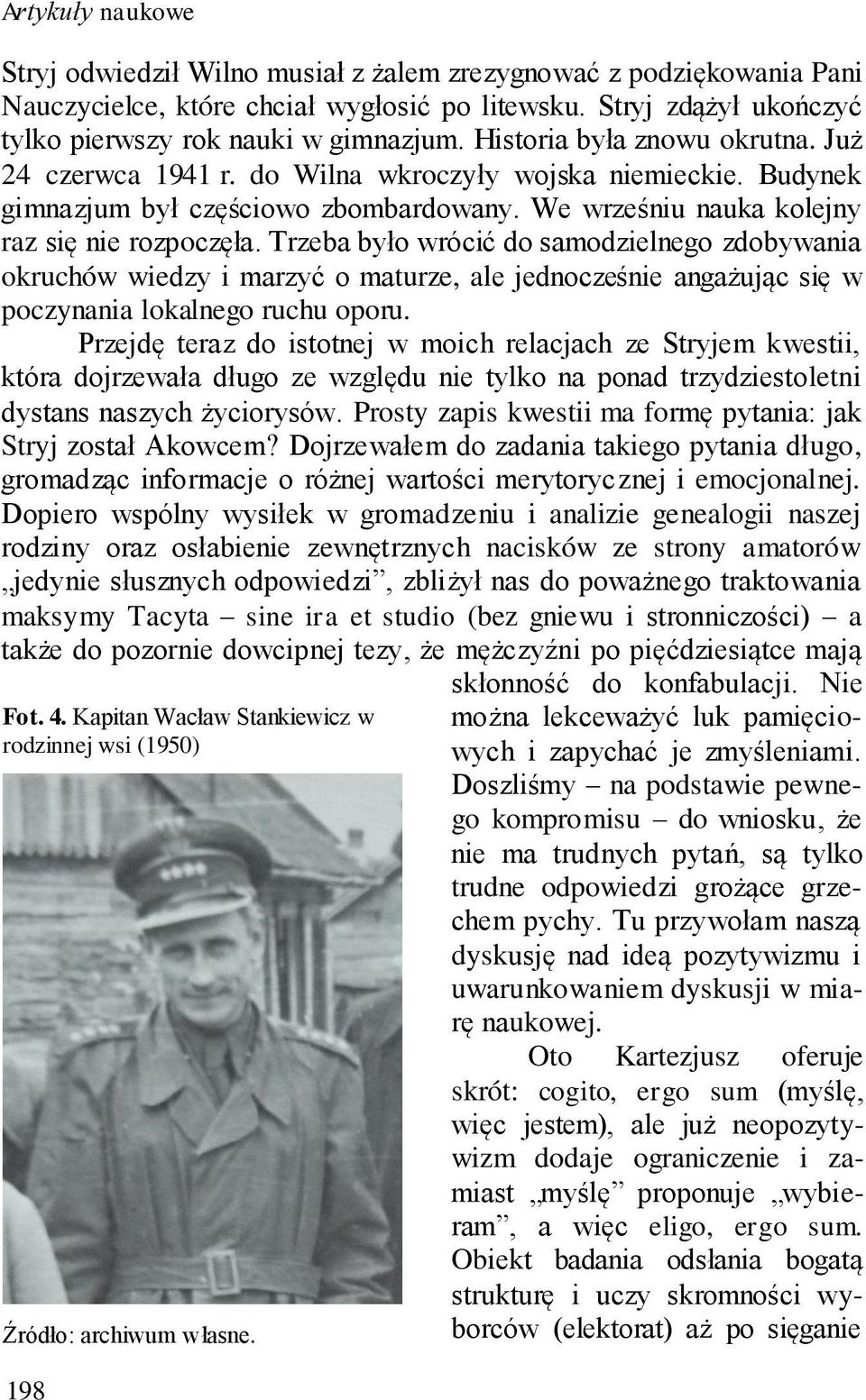 Trzeba było wrócić do samodzielnego zdobywania okruchów wiedzy i marzyć o maturze, ale jednocześnie angażując się w poczynania lokalnego ruchu oporu.