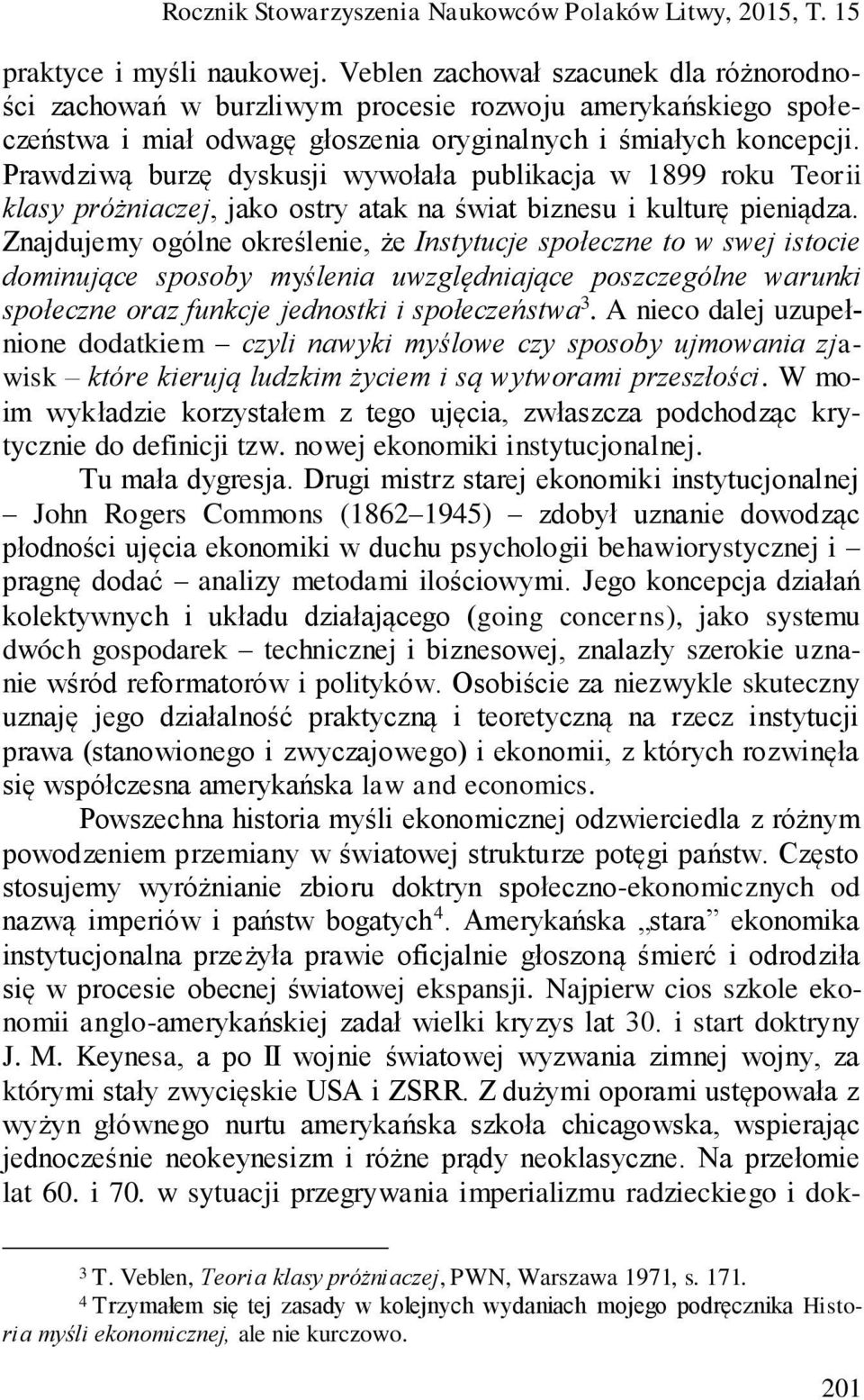 Prawdziwą burzę dyskusji wywołała publikacja w 1899 roku Teorii klasy próżniaczej, jako ostry atak na świat biznesu i kulturę pieniądza.