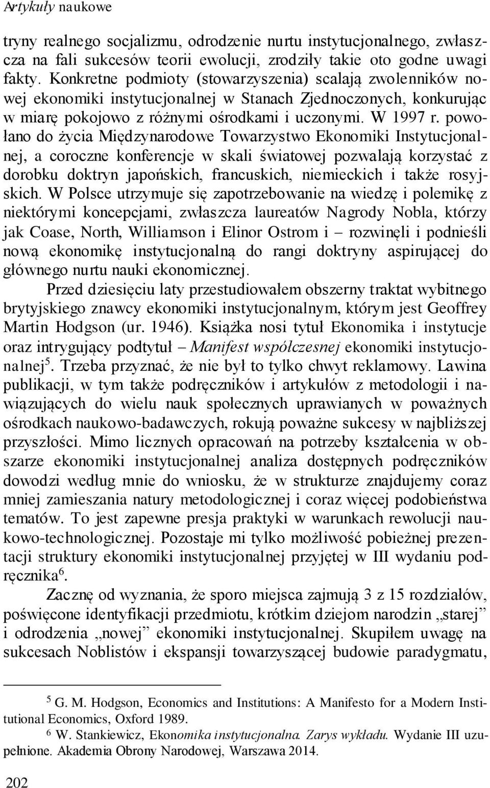 powołano do życia Międzynarodowe Towarzystwo Ekonomiki Instytucjonalnej, a coroczne konferencje w skali światowej pozwalają korzystać z dorobku doktryn japońskich, francuskich, niemieckich i także