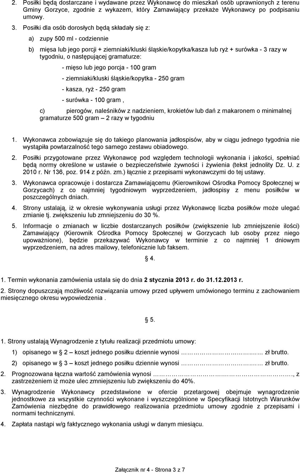 gramaturze: - mięso lub jego porcja - 100 gram - ziemniaki/kluski śląskie/kopytka - 250 gram - kasza, ryż - 250 gram - surówka - 100 gram, c) pierogów, naleśników z nadzieniem, krokietów lub dań z