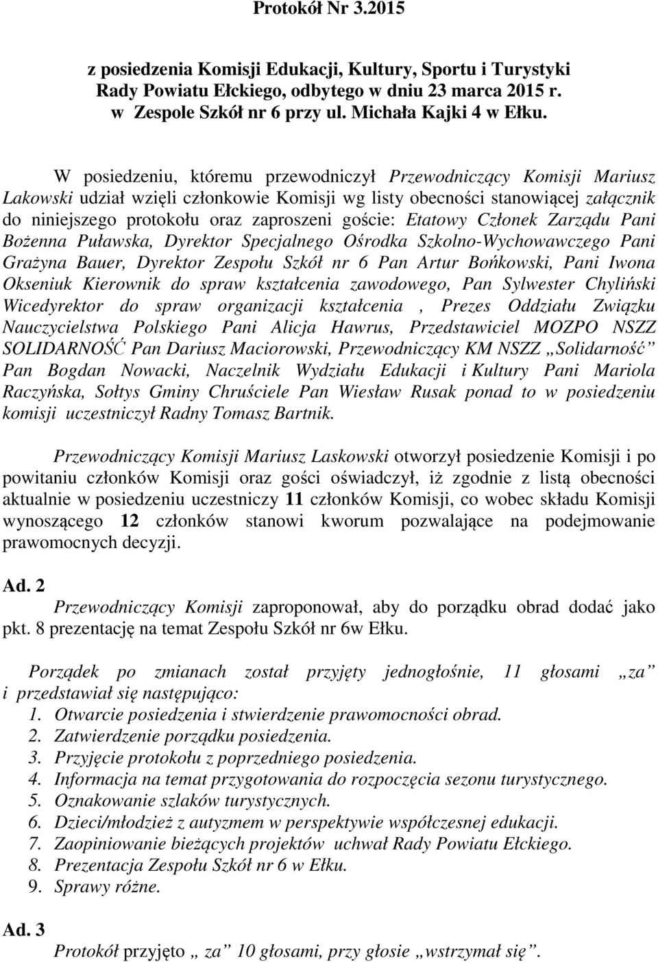 Etatowy Członek Zarządu Pani Bożenna Puławska, Dyrektor Specjalnego Ośrodka Szkolno-Wychowawczego Pani Grażyna Bauer, Dyrektor Zespołu Szkół nr 6 Pan Artur Bońkowski, Pani Iwona Okseniuk Kierownik do