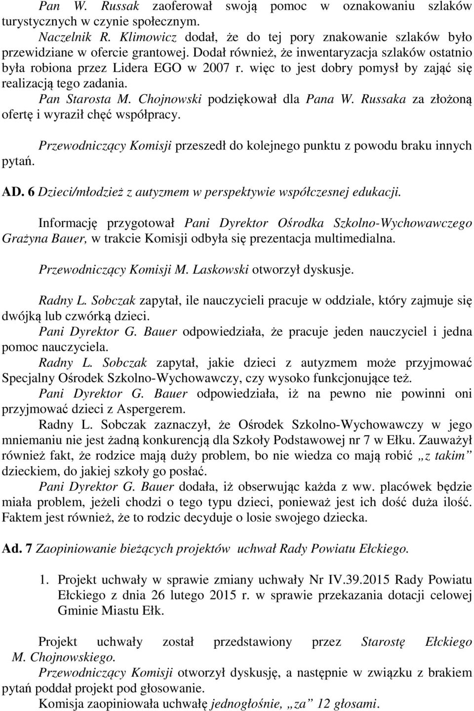 Chojnowski podziękował dla Pana W. Russaka za złożoną ofertę i wyraził chęć współpracy. Przewodniczący Komisji przeszedł do kolejnego punktu z powodu braku innych pytań. AD.