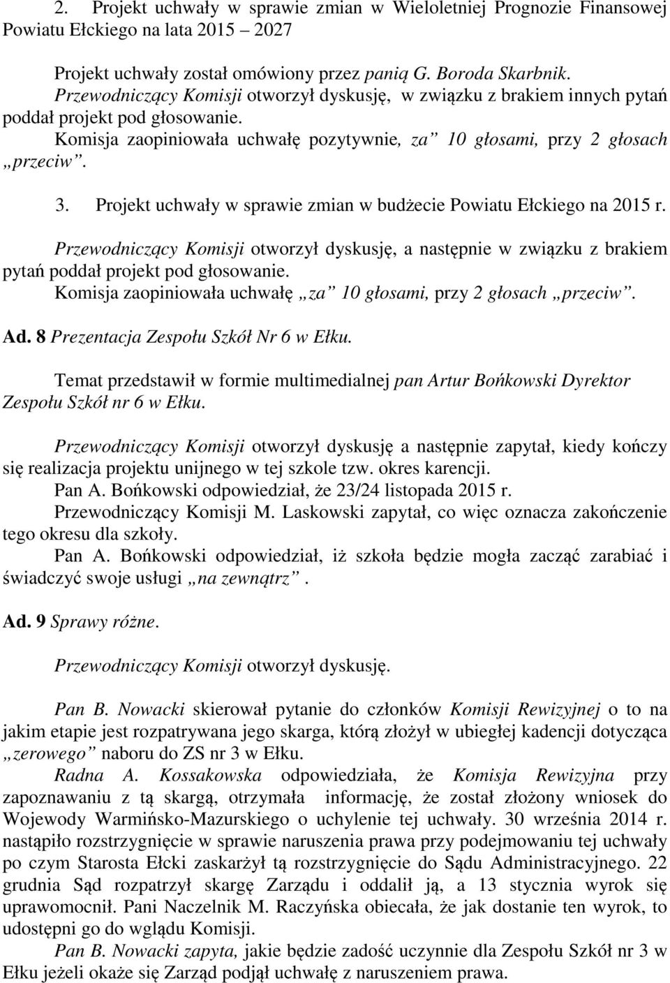 Projekt uchwały w sprawie zmian w budżecie Powiatu Ełckiego na 2015 r. Przewodniczący Komisji otworzył dyskusję, a następnie w związku z brakiem pytań poddał projekt pod głosowanie.
