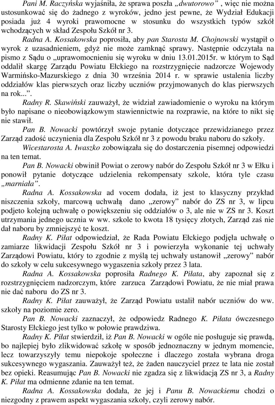 typów szkół wchodzących w skład Zespołu Szkół nr 3. Radna A. Kossakowska poprosiła, aby pan Starosta M. Chojnowski wystąpił o wyrok z uzasadnieniem, gdyż nie może zamknąć sprawy.
