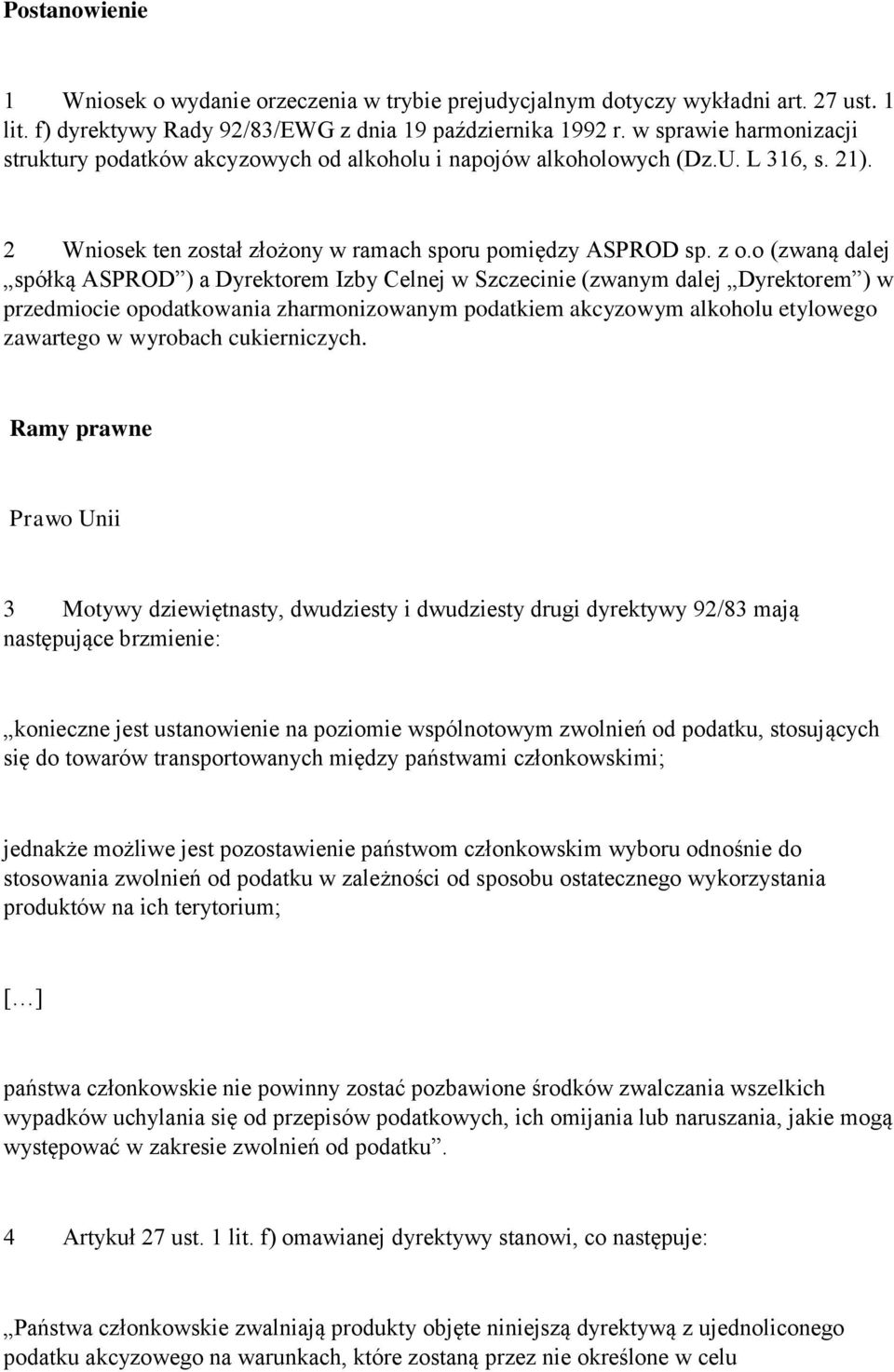 o (zwaną dalej spółką ASPROD ) a Dyrektorem Izby Celnej w Szczecinie (zwanym dalej Dyrektorem ) w przedmiocie opodatkowania zharmonizowanym podatkiem akcyzowym alkoholu etylowego zawartego w wyrobach