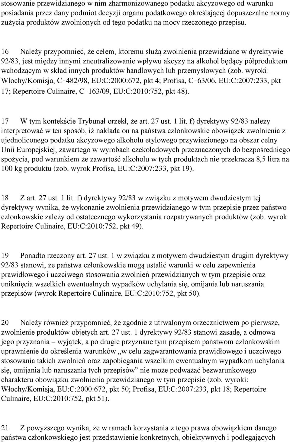 16 Należy przypomnieć, że celem, któremu służą zwolnienia przewidziane w dyrektywie 92/83, jest między innymi zneutralizowanie wpływu akcyzy na alkohol będący półproduktem wchodzącym w skład innych