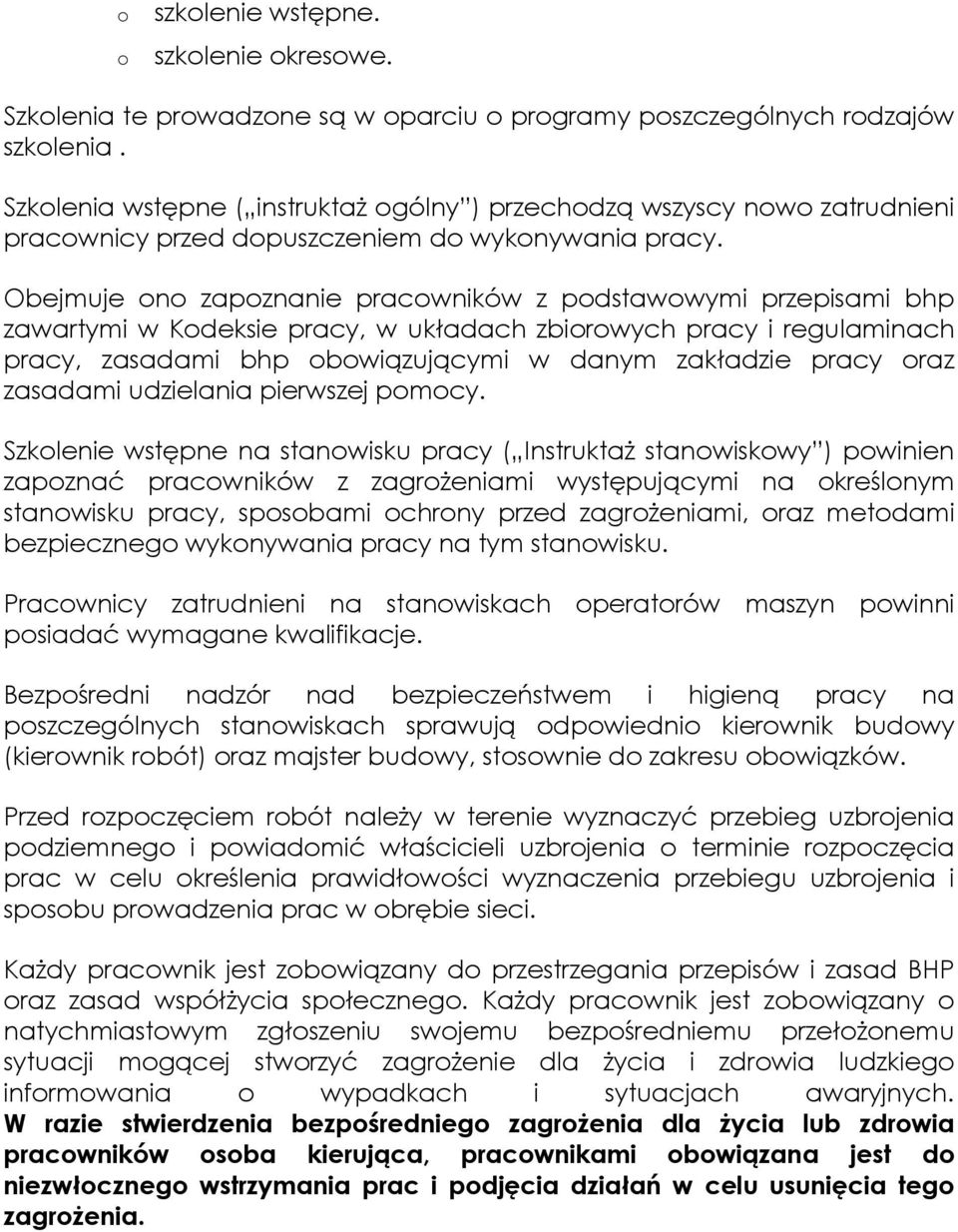 Obejmuje ono zapoznanie pracowników z podstawowymi przepisami bhp zawartymi w Kodeksie pracy, w układach zbiorowych pracy i regulaminach pracy, zasadami bhp obowiązującymi w danym zakładzie pracy