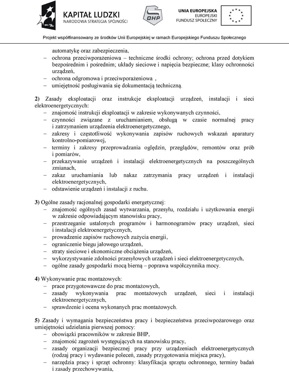 2) Zasady eksploatacji oraz instrukcje eksploatacji urządzeń, instalacji i sieci elektroenergetycznych: znajomość instrukcji eksploatacji w zakresie wykonywanych czynności, czynności związane z