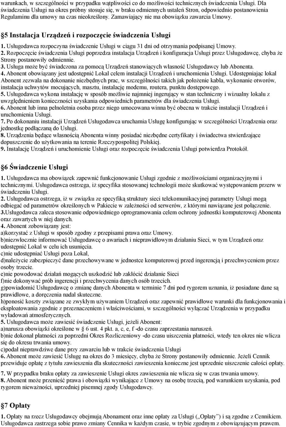 5 Instalacja Urządzeń i rozpoczęcie świadczenia Usługi 1. Usługodawca rozpoczyna świadczenie Usługi w ciągu 31 dni od otrzymania podpisanej Umowy. 2.