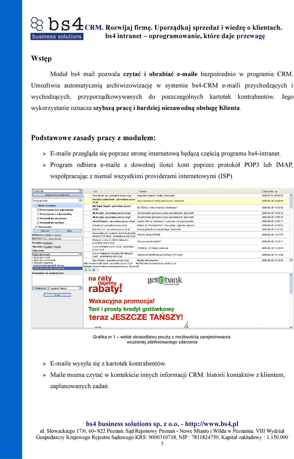 Jego wykorzystanie oznacza szybszą pracę i bardziej niezawodną obsługę Klienta.