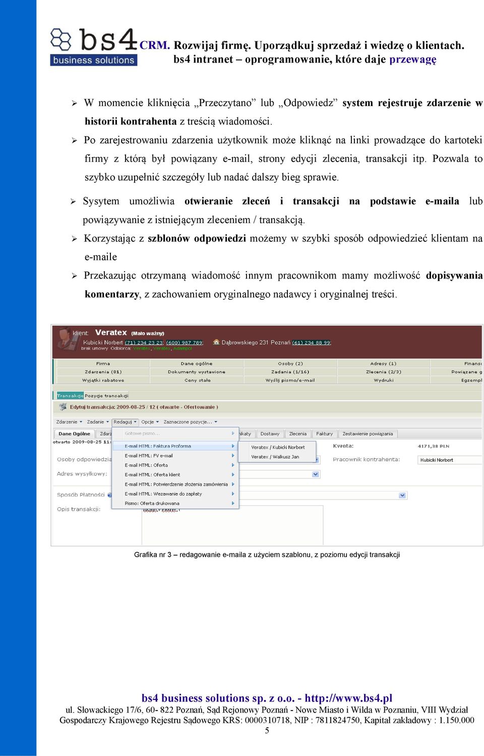 Pozwala to szybko uzupełnić szczegóły lub nadać dalszy bieg sprawie. Sysytem umożliwia otwieranie zleceń i transakcji na podstawie e-maila lub powiązywanie z istniejącym zleceniem / transakcją.