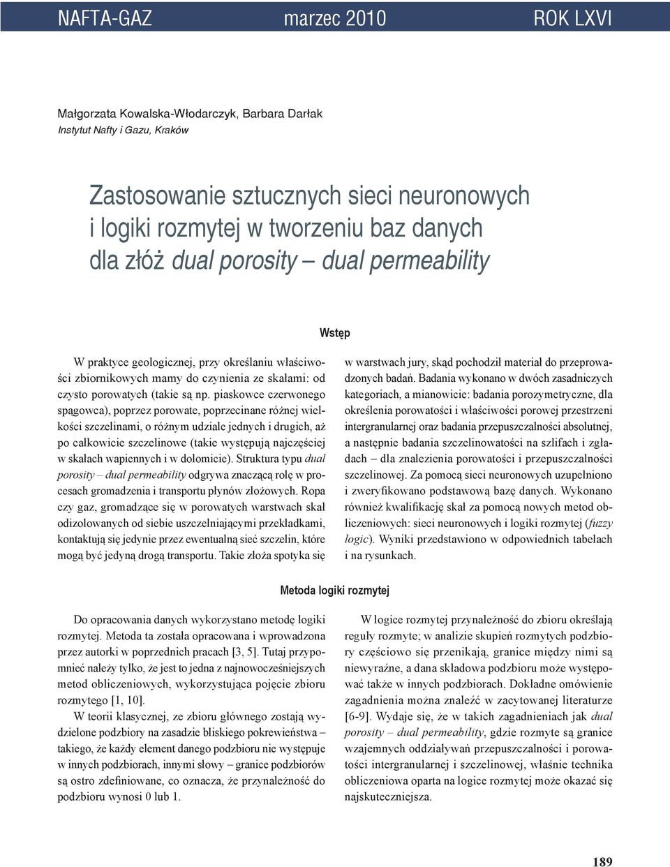 piaskowce czerwonego spągowca), poprzez porowate, poprzecinane różnej wielkości szczelinami, o różnym udziale jednych i drugich, aż po całkowicie szczelinowe (takie występują najczęściej w skałach