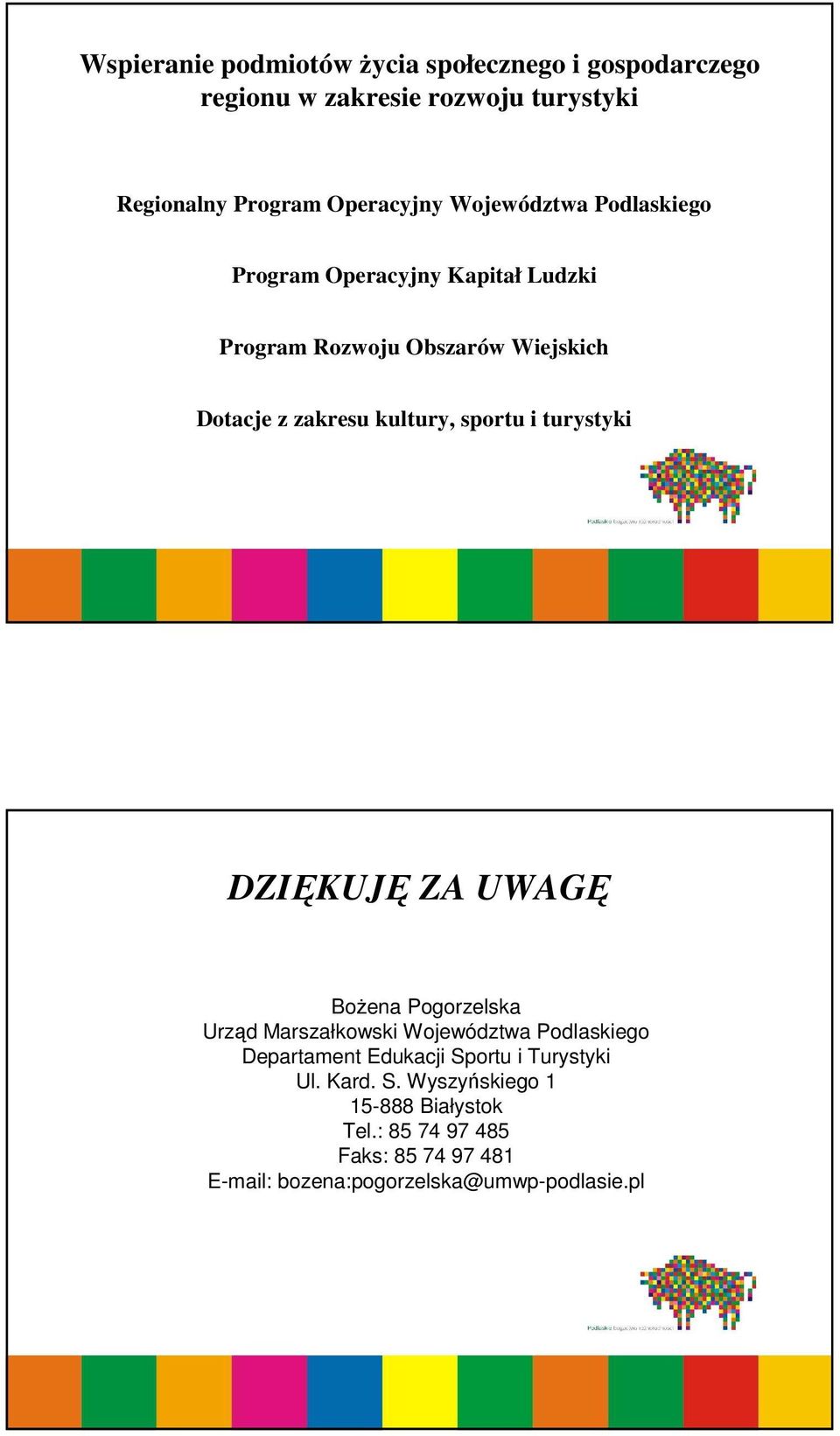 i turystyki DZIĘKUJĘ ZA UWAGĘ Bożena Pogorzelska Urząd Marszałkowski Województwa Podlaskiego Departament Edukacji Sportu i