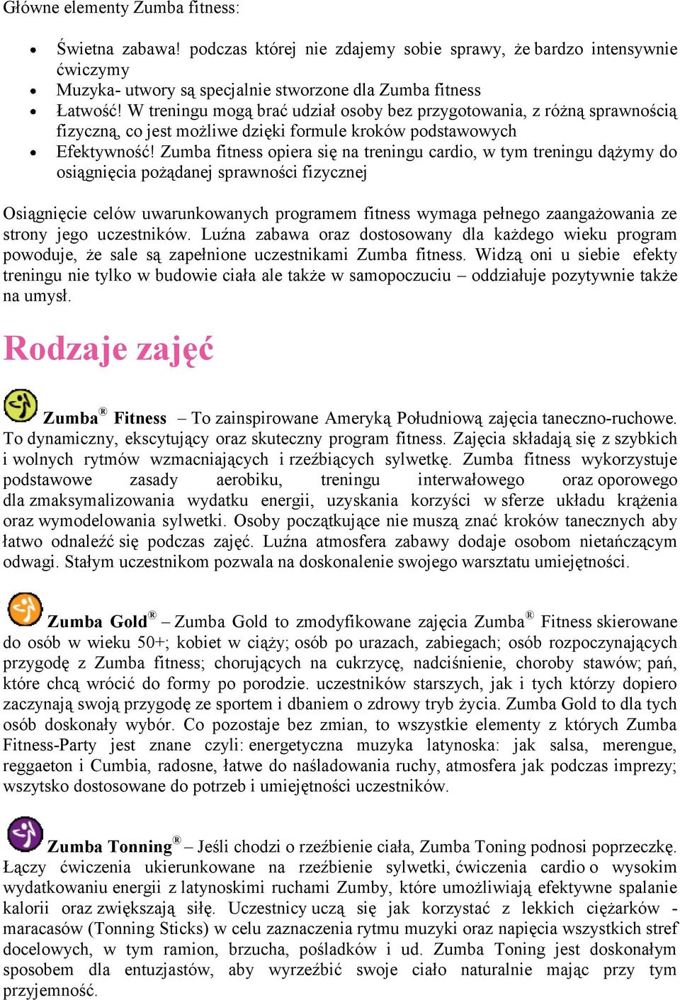 Zumba fitness opiera się na treningu cardio, w tym treningu dążymy do osiągnięcia pożądanej sprawności fizycznej Osiągnięcie celów uwarunkowanych programem fitness wymaga pełnego zaangażowania ze