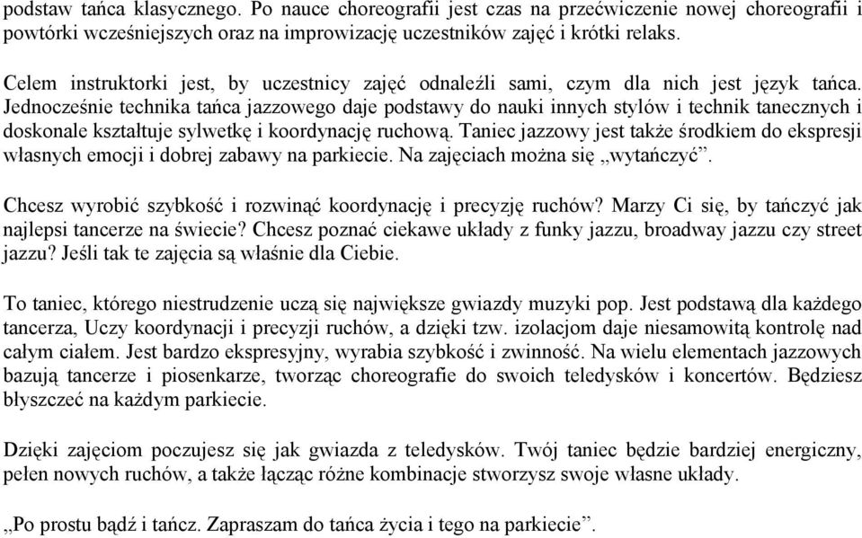 Jednocześnie technika tańca jazzowego daje podstawy do nauki innych stylów i technik tanecznych i doskonale kształtuje sylwetkę i koordynację ruchową.