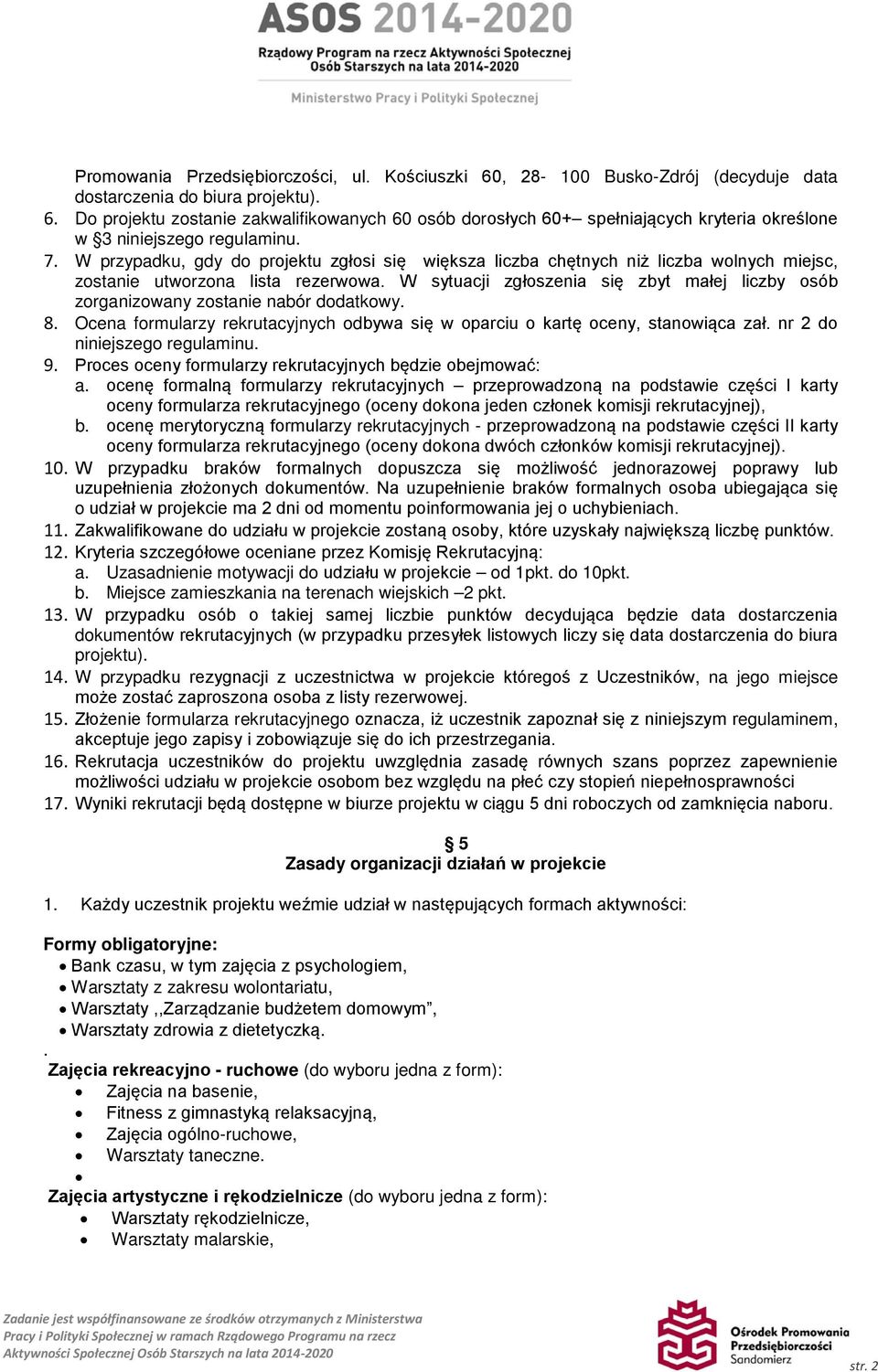 W sytuacji zgłoszenia się zbyt małej liczby osób zorganizowany zostanie nabór dodatkowy. 8. Ocena formularzy rekrutacyjnych odbywa się w oparciu o kartę oceny, stanowiąca zał.