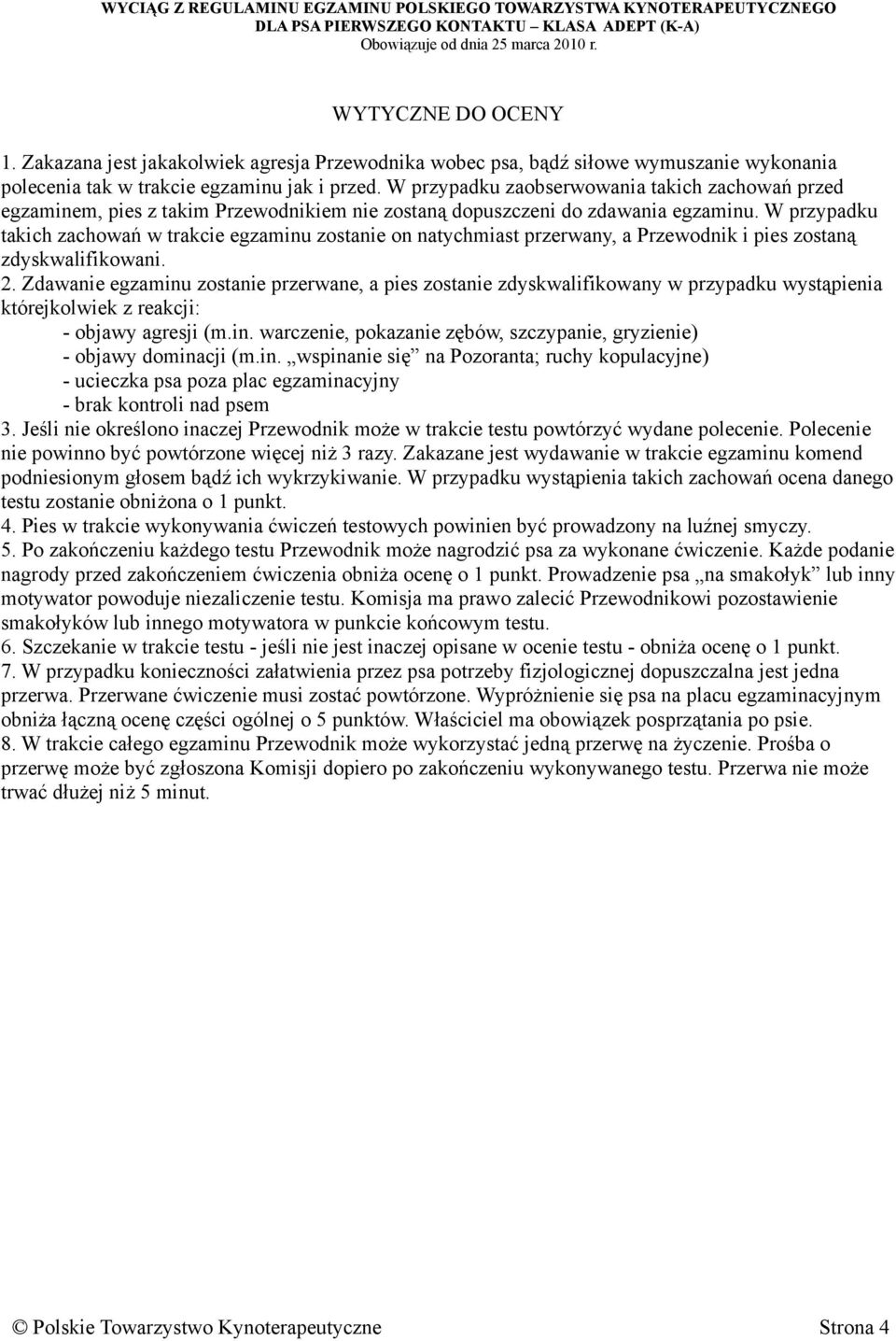 W przypadku takich zachowań w trakcie egzaminu zostanie on natychmiast przerwany, a Przewodnik i pies zostaną zdyskwalifikowani. 2.