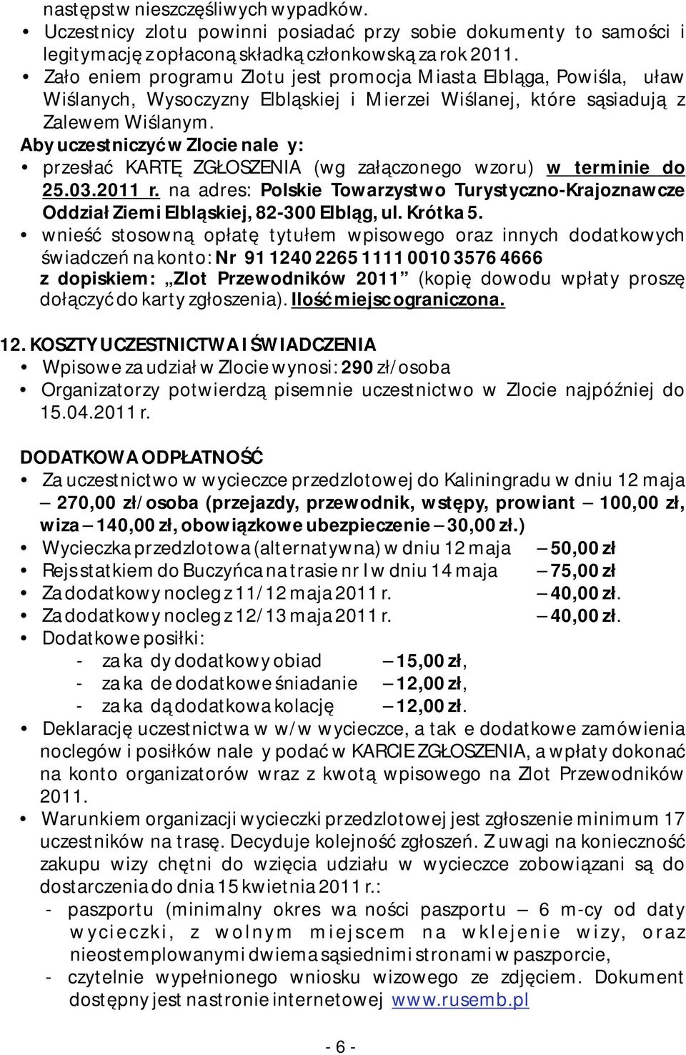 Aby uczestniczyć w Zlocie należy: przesłać KARTĘ ZGŁOSZENIA (wg załączonego wzoru) w terminie do 25.03.2011 r.
