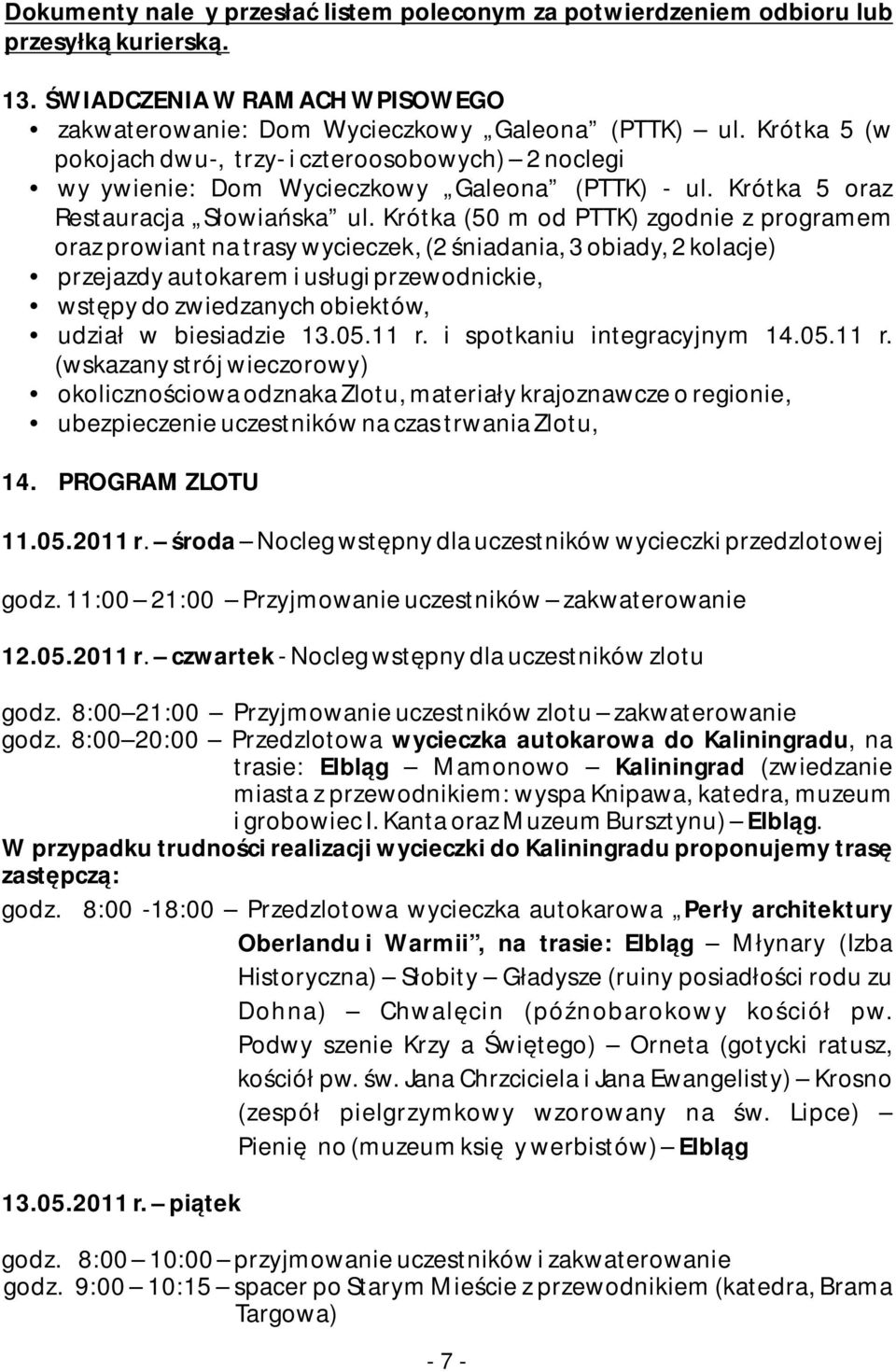 Krótka (50 m od PTTK) zgodnie z programem oraz prowiant na trasy wycieczek, (2 śniadania, 3 obiady, 2 kolacje) przejazdy autokarem i usługi przewodnickie, wstępy do zwiedzanych obiektów, udział w