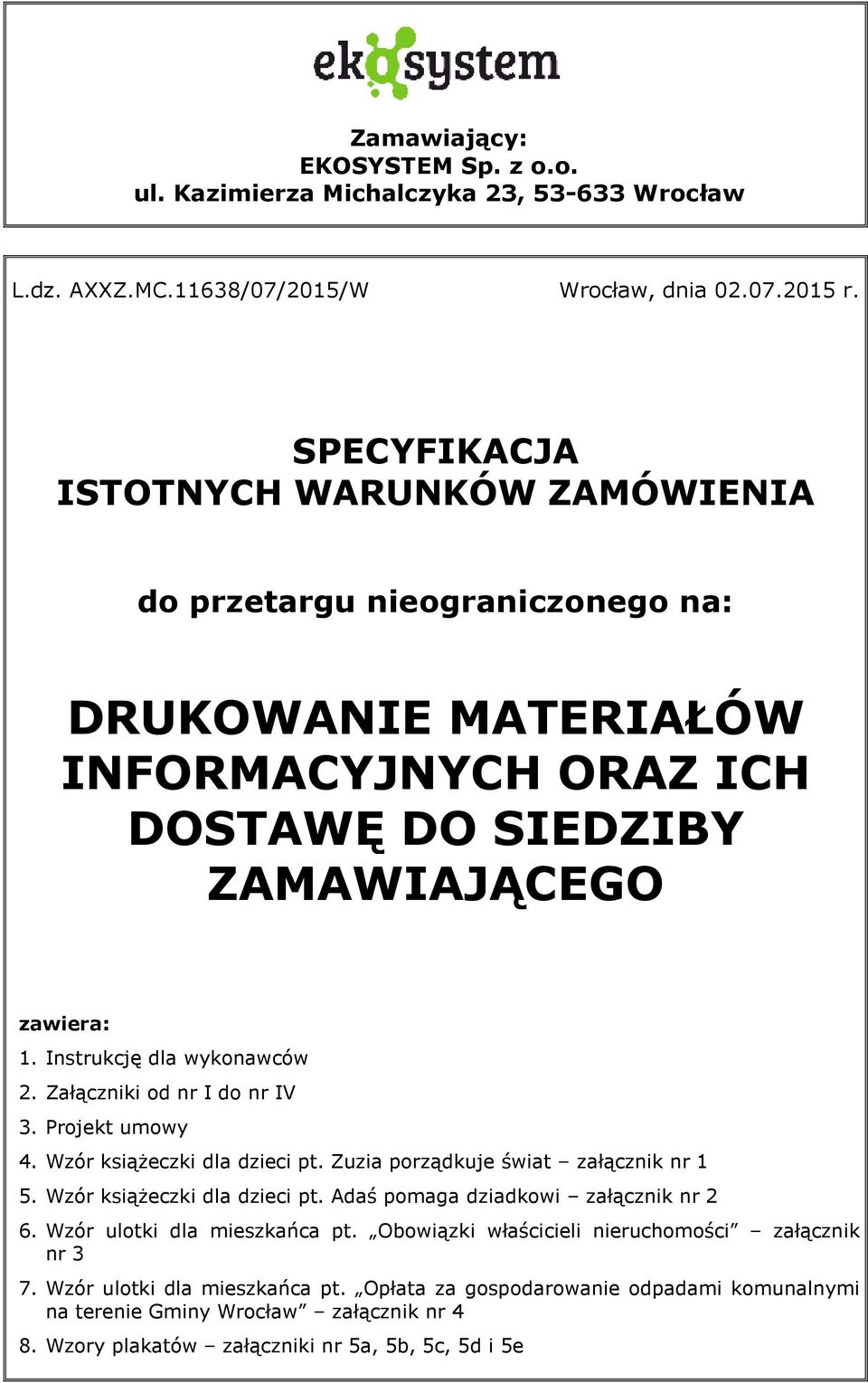 Instrukcję dla wykonawców 2. Załączniki od nr I do nr IV 3. Projekt umowy 4. Wzór książeczki dla dzieci pt. Zuzia porządkuje świat załącznik nr 1 5. Wzór książeczki dla dzieci pt. Adaś pomaga dziadkowi załącznik nr 2 6.