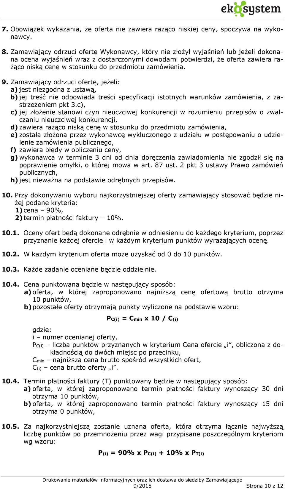 przedmiotu zamówienia. 9. Zamawiający odrzuci ofertę, jeżeli: a) jest niezgodna z ustawą, b) jej treść nie odpowiada treści specyfikacji istotnych warunków zamówienia, z zastrzeżeniem pkt 3.