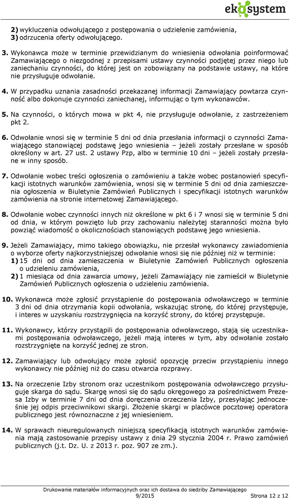 Wykonawca może w terminie przewidzianym do wniesienia odwołania poinformować Zamawiającego o niezgodnej z przepisami ustawy czynności podjętej przez niego lub zaniechaniu czynności, do której jest on