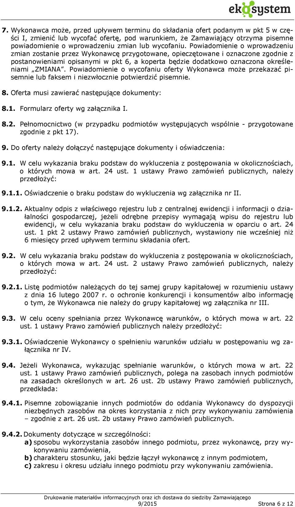 Powiadomienie o wprowadzeniu zmian zostanie przez Wykonawcę przygotowane, opieczętowane i oznaczone zgodnie z postanowieniami opisanymi w pkt 6, a koperta będzie dodatkowo oznaczona określeniami