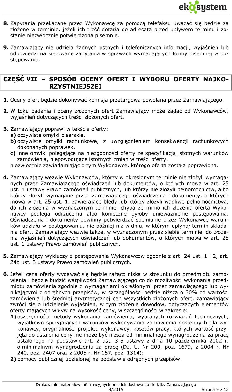 CZĘŚĆ VII SPOSÓB OCENY OFERT I WYBORU OFERTY NAJKO- RZYSTNIEJSZEJ 1. Oceny ofert będzie dokonywać komisja przetargowa powołana przez Zamawiającego. 2.